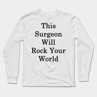 This Surgeon Will Rock Your World Long Sleeve T-Shirt